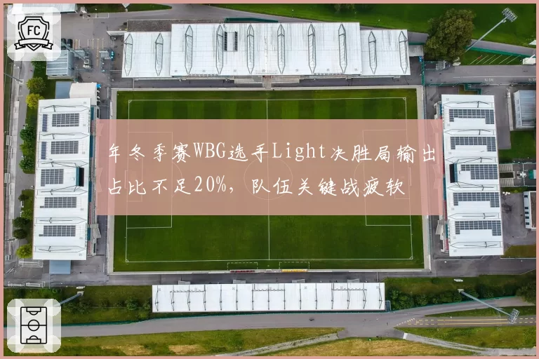 年冬季赛WBG选手Light决胜局输出占比不足20%，队伍关键战疲软